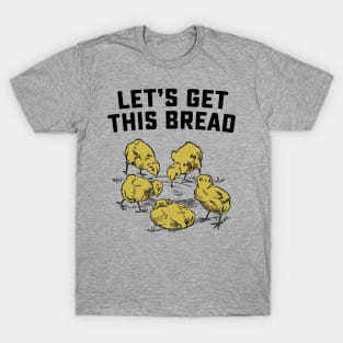 Let's Get This Bread Chicks T-Shirt